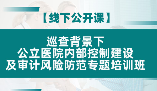 巡查背景下公立医院内部控制建设及审计风险防范专题培训班